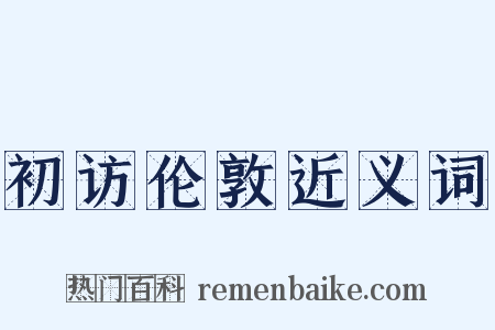 初访伦敦近义词是什么意思的图片